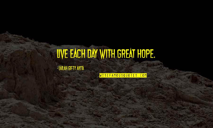 Believe Hope And Love Quotes By Lailah Gifty Akita: Live each day with great hope.