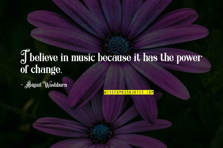 Believe In Change Quotes By Abigail Washburn: I believe in music because it has the