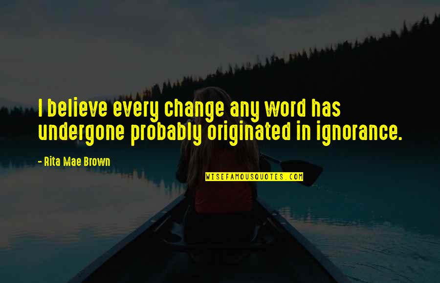 Believe In Change Quotes By Rita Mae Brown: I believe every change any word has undergone