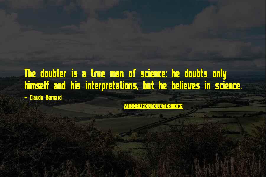 Believe In Science Quotes By Claude Bernard: The doubter is a true man of science: