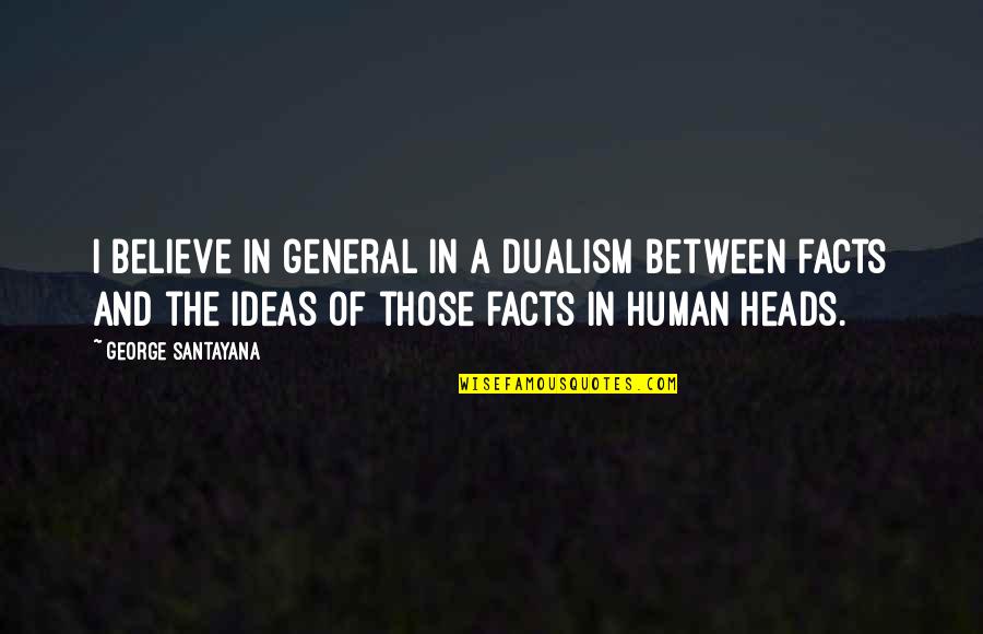 Believe In Science Quotes By George Santayana: I believe in general in a dualism between