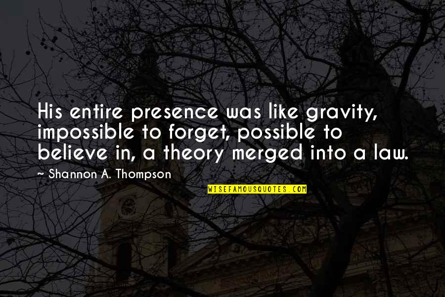 Believe In Science Quotes By Shannon A. Thompson: His entire presence was like gravity, impossible to