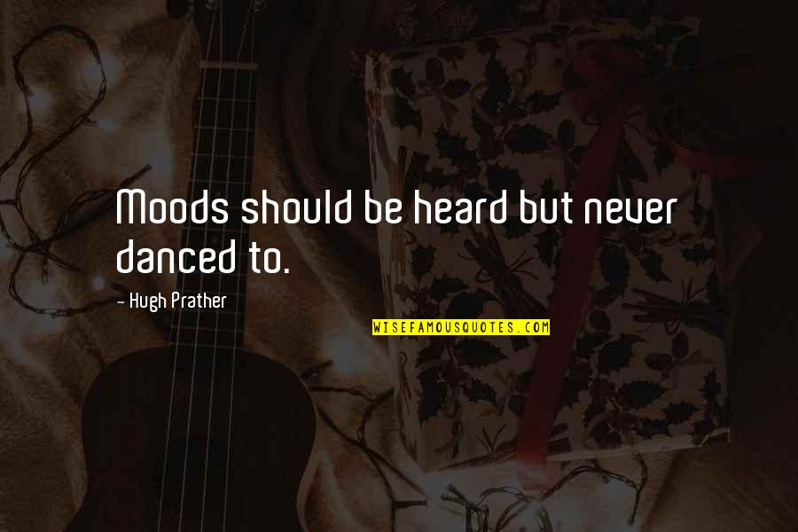 Believe In Yourself And Your Team Quotes By Hugh Prather: Moods should be heard but never danced to.