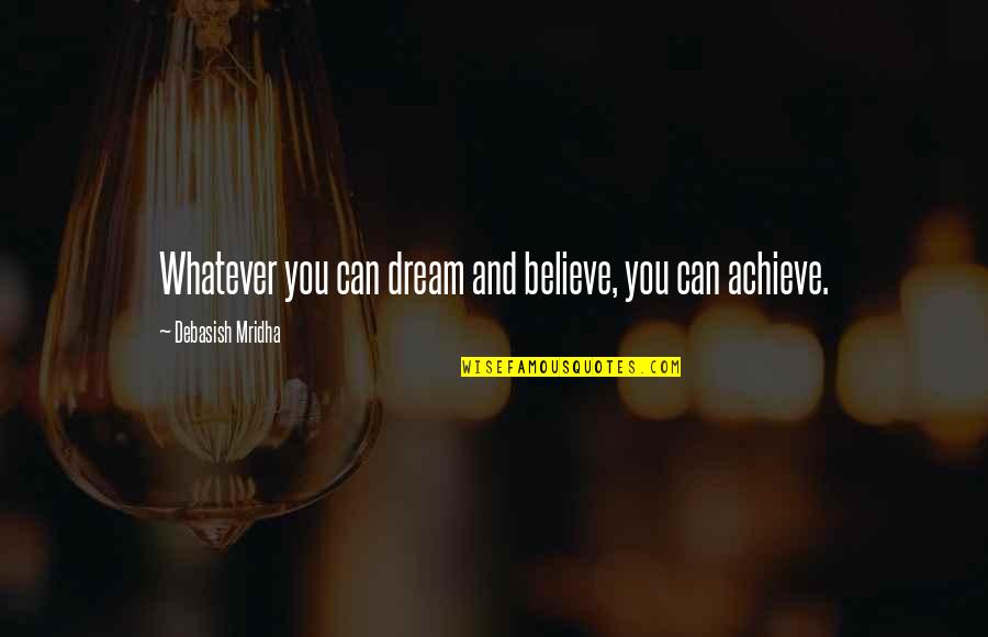 Believe Love Quotes Quotes By Debasish Mridha: Whatever you can dream and believe, you can