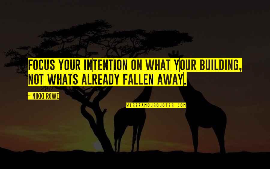 Believe Love Quotes Quotes By Nikki Rowe: Focus your intention on what your building, not