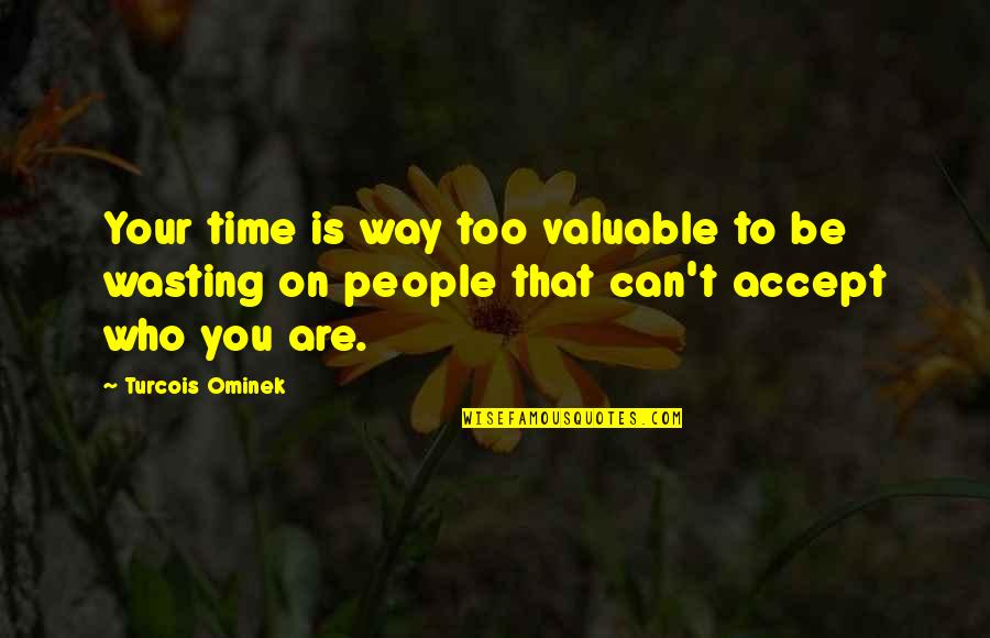 Believe Only Yourself Quotes By Turcois Ominek: Your time is way too valuable to be