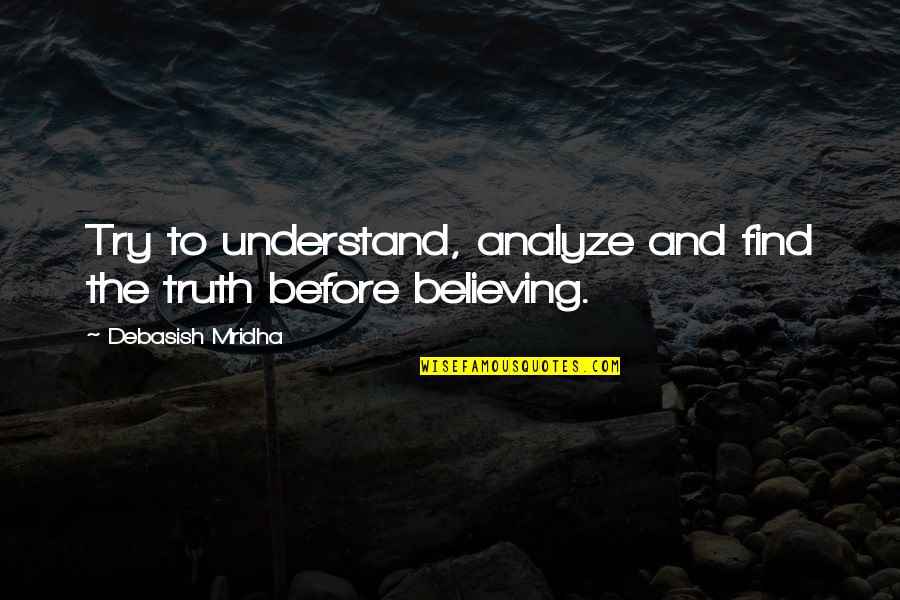 Believing In Hope Quotes By Debasish Mridha: Try to understand, analyze and find the truth