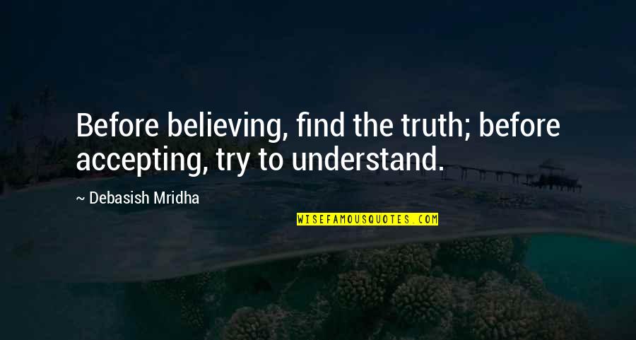 Believing In Hope Quotes By Debasish Mridha: Before believing, find the truth; before accepting, try