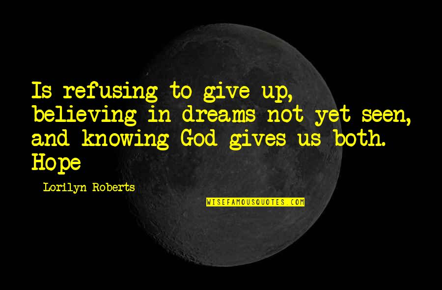 Believing In Hope Quotes By Lorilyn Roberts: Is refusing to give up, believing in dreams