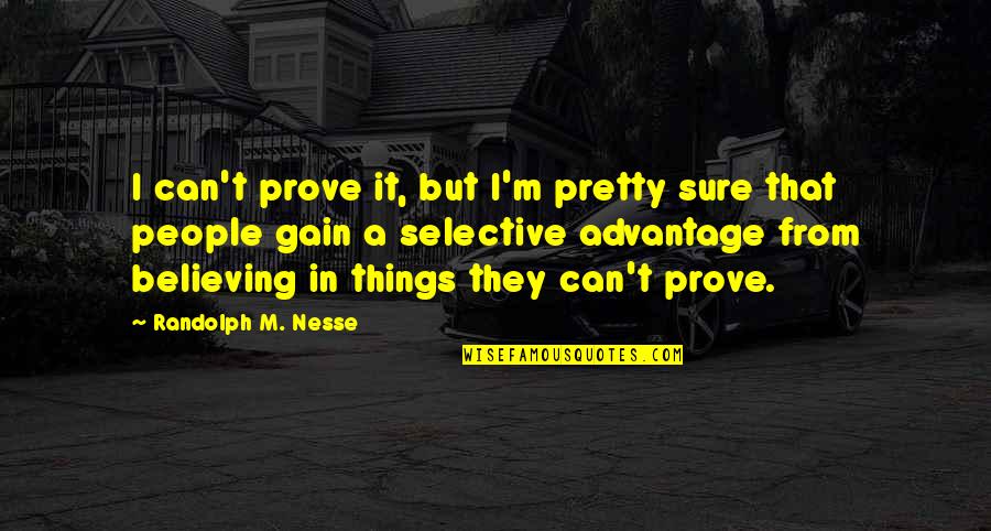 Believing In People Quotes By Randolph M. Nesse: I can't prove it, but I'm pretty sure