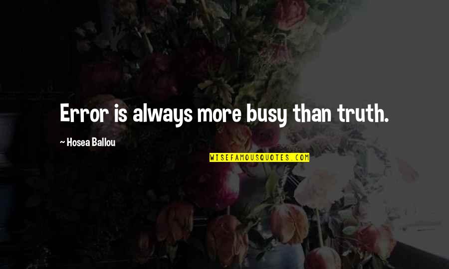 Believing Lies Tumblr Quotes By Hosea Ballou: Error is always more busy than truth.