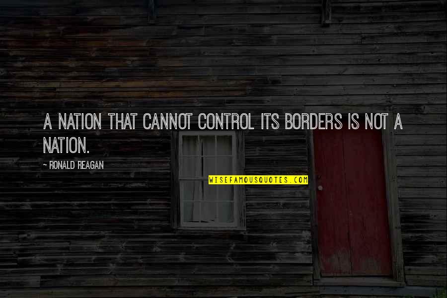 Believing Lies Tumblr Quotes By Ronald Reagan: A nation that cannot control its borders is