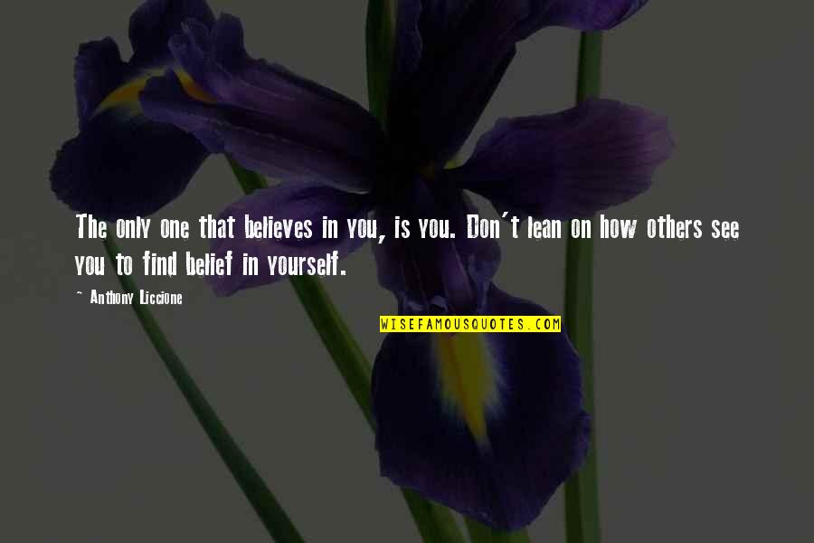 Believing On Yourself Quotes By Anthony Liccione: The only one that believes in you, is