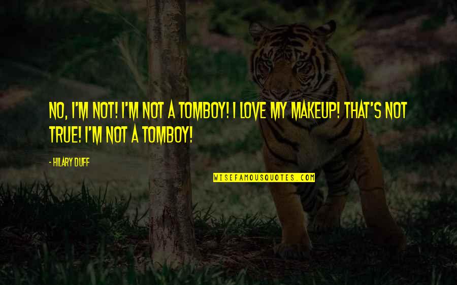 Bellacashdiamonds Quotes By Hilary Duff: No, I'm not! I'm not a tomboy! I