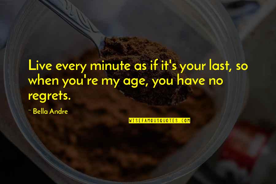 Bella's Quotes By Bella Andre: Live every minute as if it's your last,