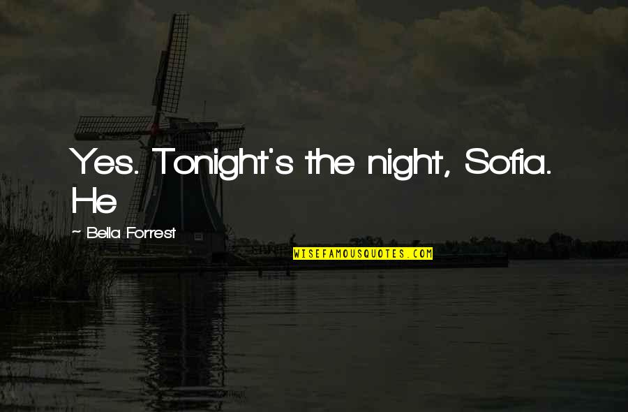 Bella's Quotes By Bella Forrest: Yes. Tonight's the night, Sofia. He