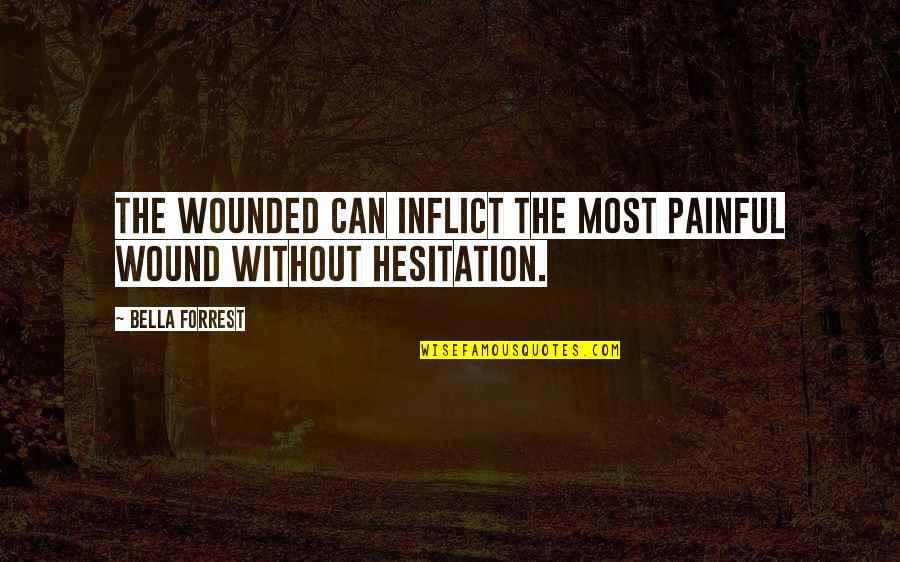 Bella's Quotes By Bella Forrest: The wounded can inflict the most painful wound