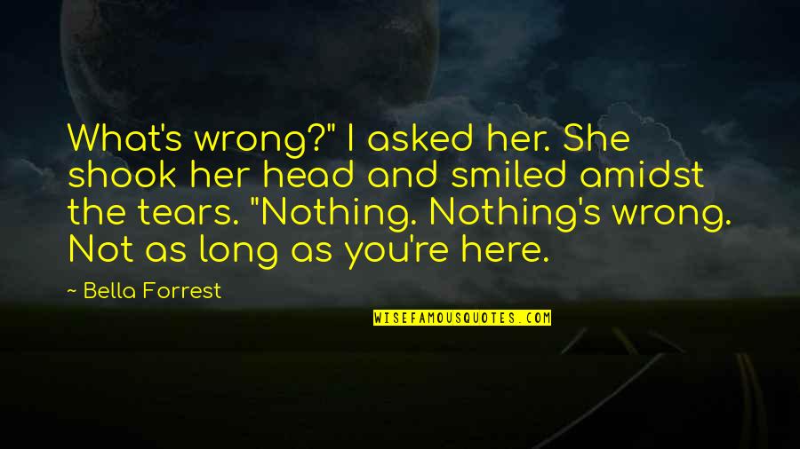 Bella's Quotes By Bella Forrest: What's wrong?" I asked her. She shook her