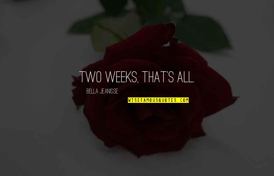 Bella's Quotes By Bella Jeanisse: Two weeks, that's all.