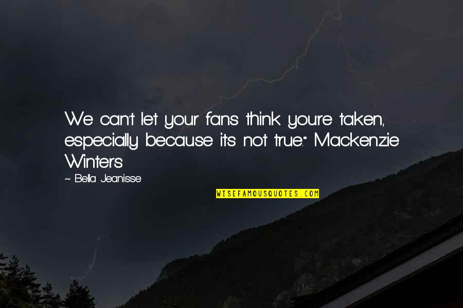 Bella's Quotes By Bella Jeanisse: We can't let your fans think you're taken,