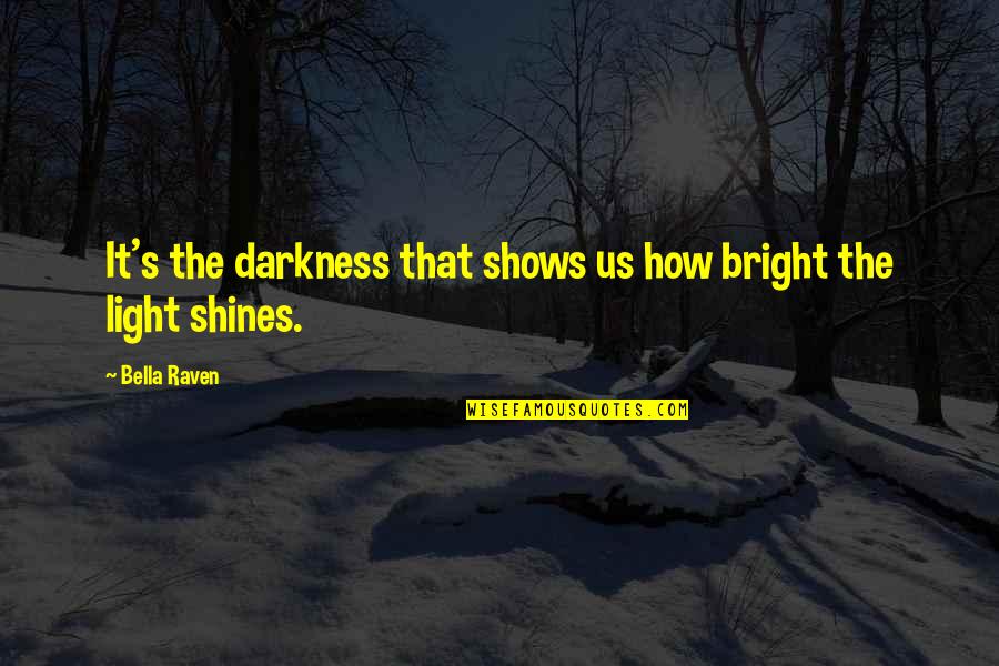 Bella's Quotes By Bella Raven: It's the darkness that shows us how bright