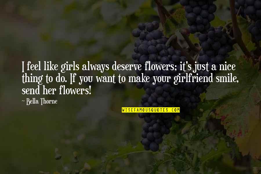 Bella's Quotes By Bella Thorne: I feel like girls always deserve flowers; it's