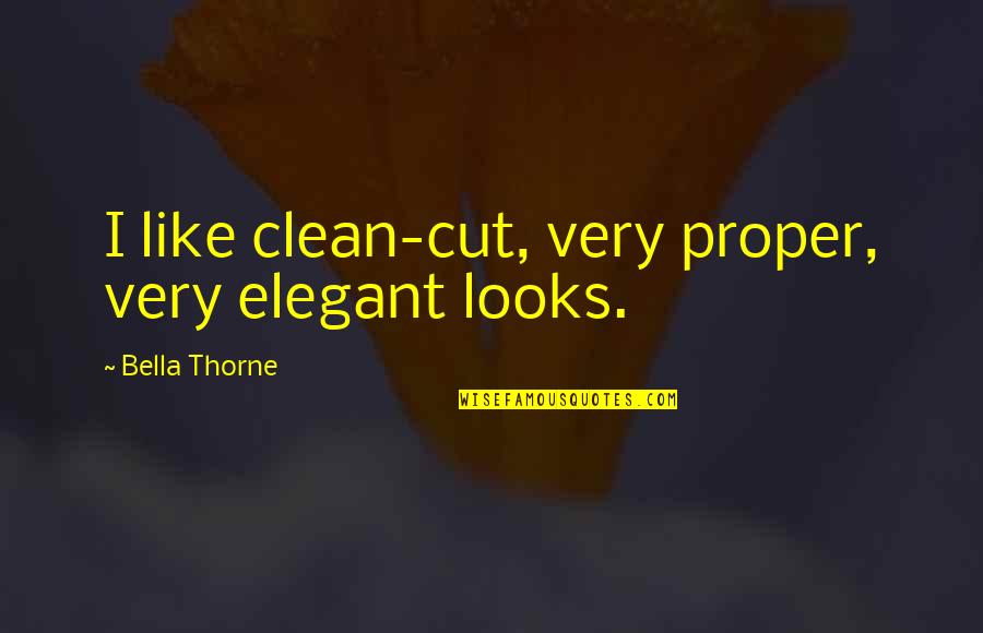 Bella's Quotes By Bella Thorne: I like clean-cut, very proper, very elegant looks.
