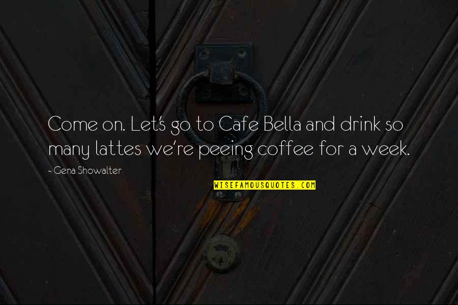 Bella's Quotes By Gena Showalter: Come on. Let's go to Cafe Bella and
