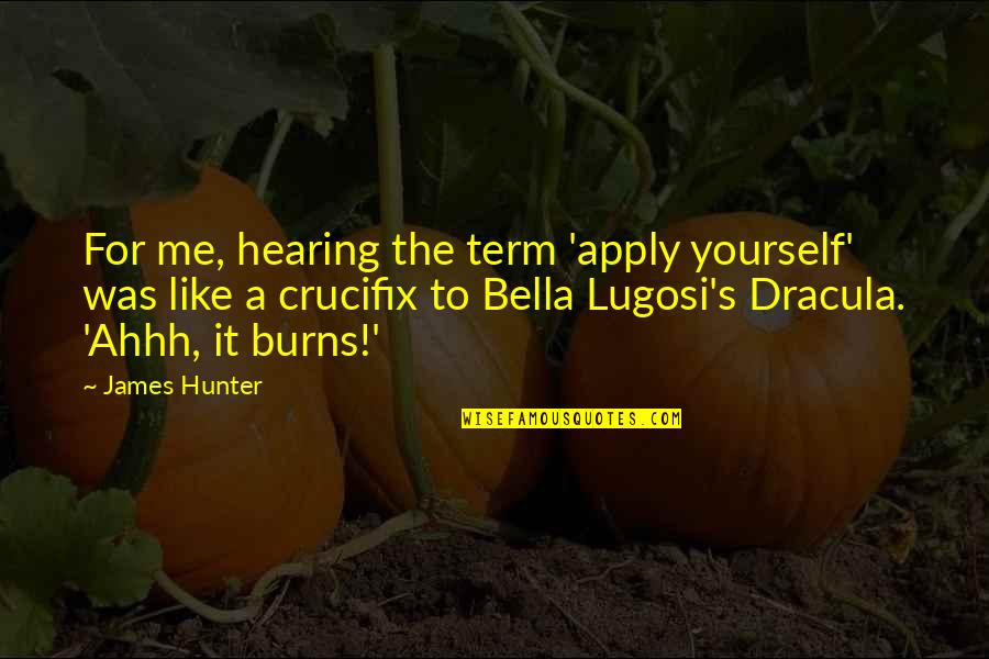 Bella's Quotes By James Hunter: For me, hearing the term 'apply yourself' was