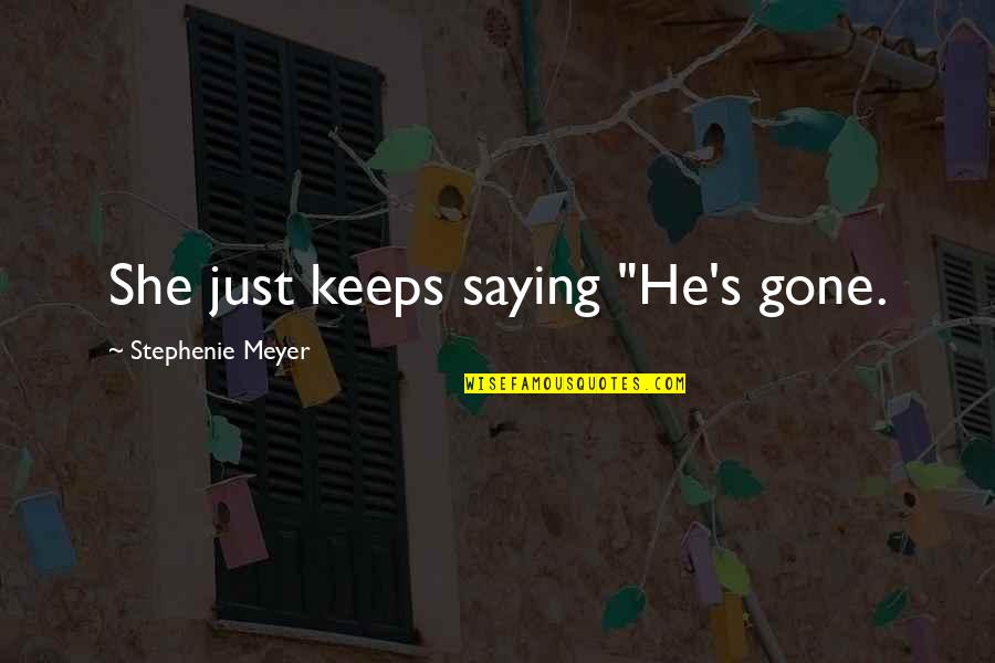 Bella's Quotes By Stephenie Meyer: She just keeps saying "He's gone.