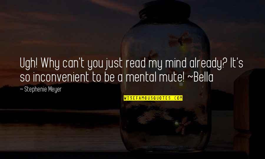 Bella's Quotes By Stephenie Meyer: Ugh! Why can't you just read my mind