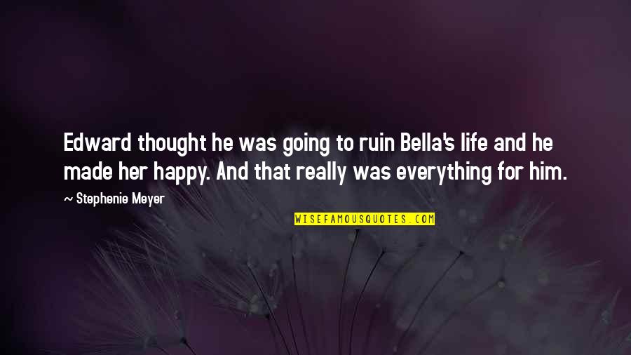 Bella's Quotes By Stephenie Meyer: Edward thought he was going to ruin Bella's