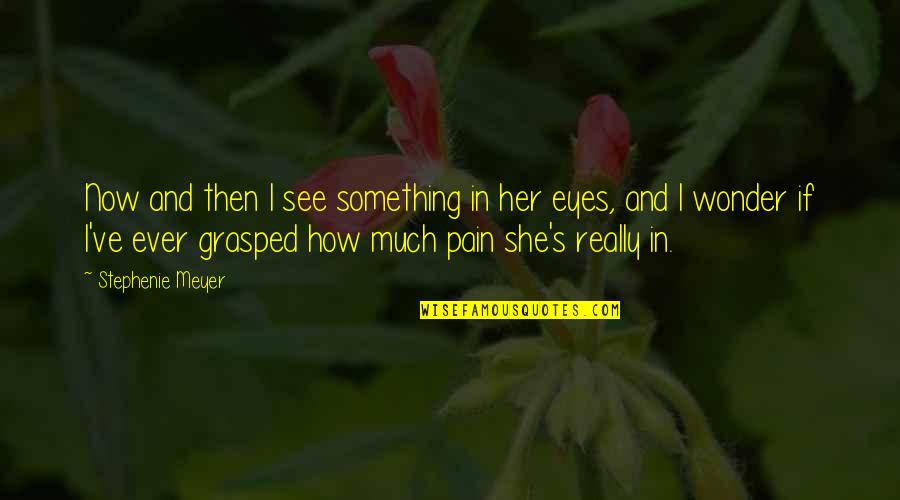 Bella's Quotes By Stephenie Meyer: Now and then I see something in her