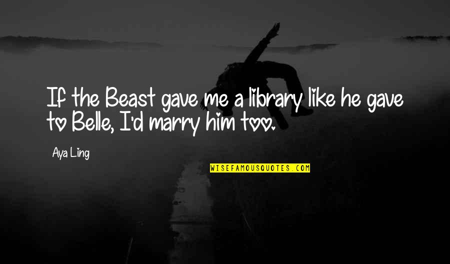 Belle From Beauty And The Beast Quotes By Aya Ling: If the Beast gave me a library like