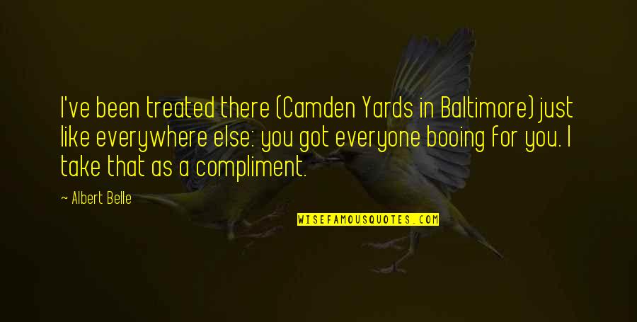 Belle In Quotes By Albert Belle: I've been treated there (Camden Yards in Baltimore)