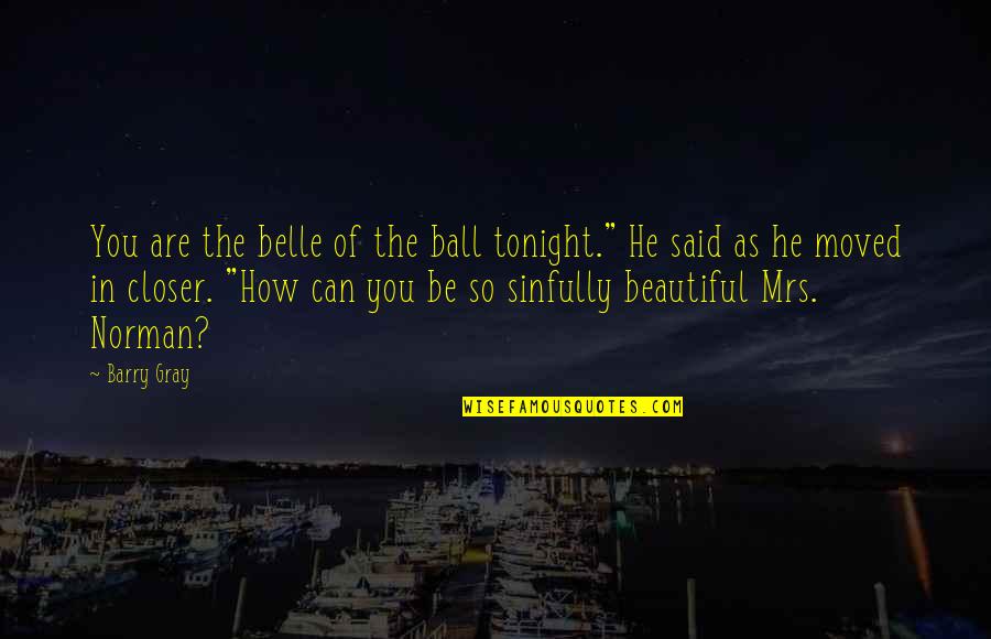 Belle In Quotes By Barry Gray: You are the belle of the ball tonight."
