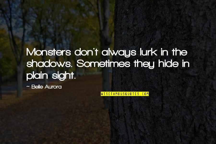 Belle In Quotes By Belle Aurora: Monsters don't always lurk in the shadows. Sometimes