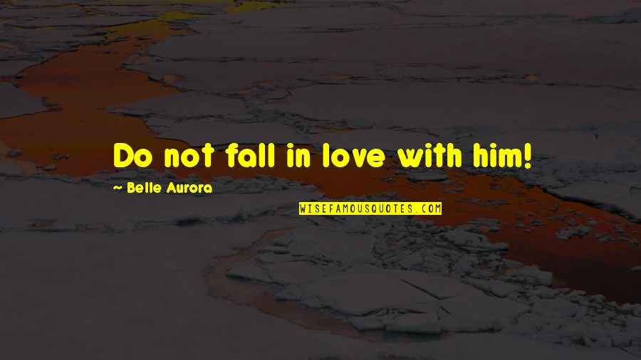 Belle In Quotes By Belle Aurora: Do not fall in love with him!