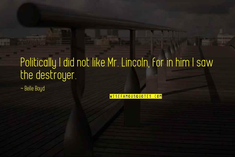 Belle In Quotes By Belle Boyd: Politically I did not like Mr. Lincoln, for