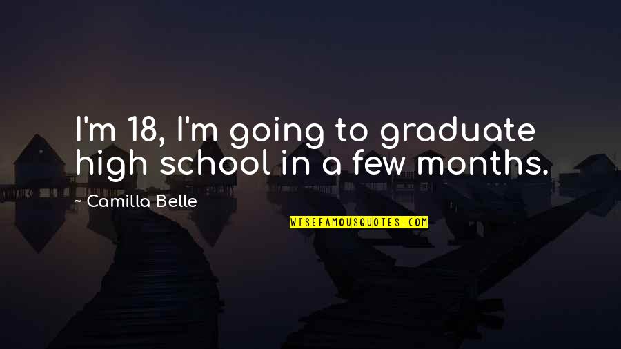 Belle In Quotes By Camilla Belle: I'm 18, I'm going to graduate high school