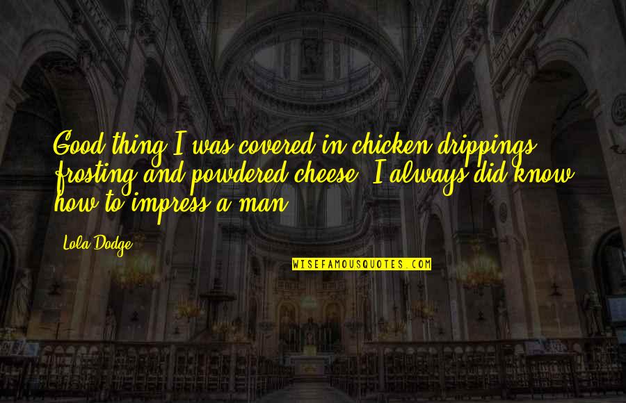 Belle In Quotes By Lola Dodge: Good thing I was covered in chicken drippings,