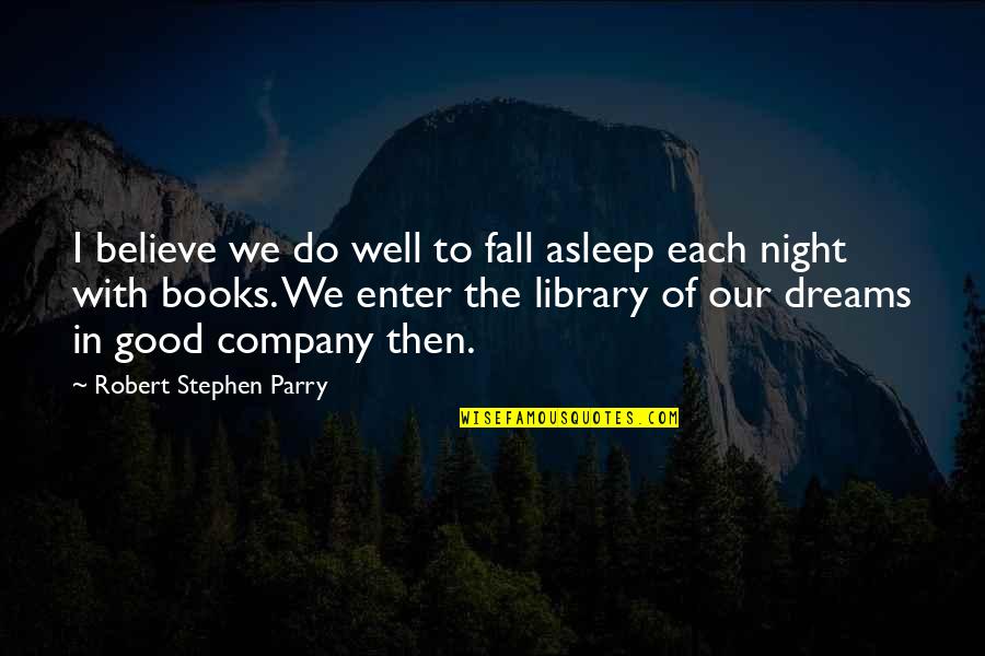 Belle In Quotes By Robert Stephen Parry: I believe we do well to fall asleep