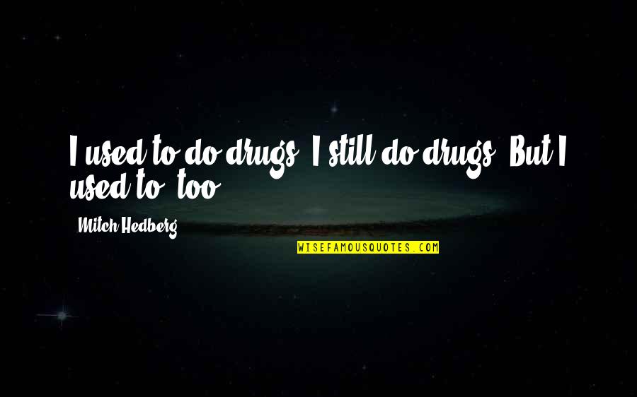 Bellefroid Condoleren Quotes By Mitch Hedberg: I used to do drugs. I still do