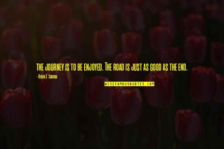 Bellicose Greek Quotes By Robin S. Sharma: the journey is to be enjoyed. The road