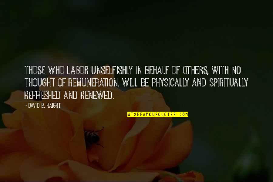 Belligerent Quotes By David B. Haight: Those who labor unselfishly in behalf of others,