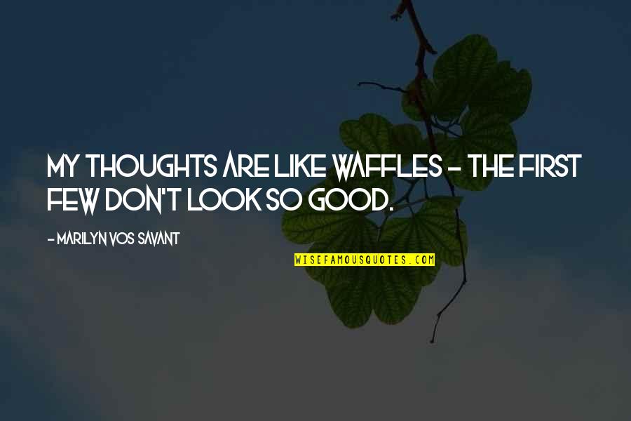 Belone Moreira Quotes By Marilyn Vos Savant: My thoughts are like waffles - the first