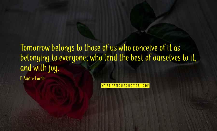 Belonging Quotes By Audre Lorde: Tomorrow belongs to those of us who conceive