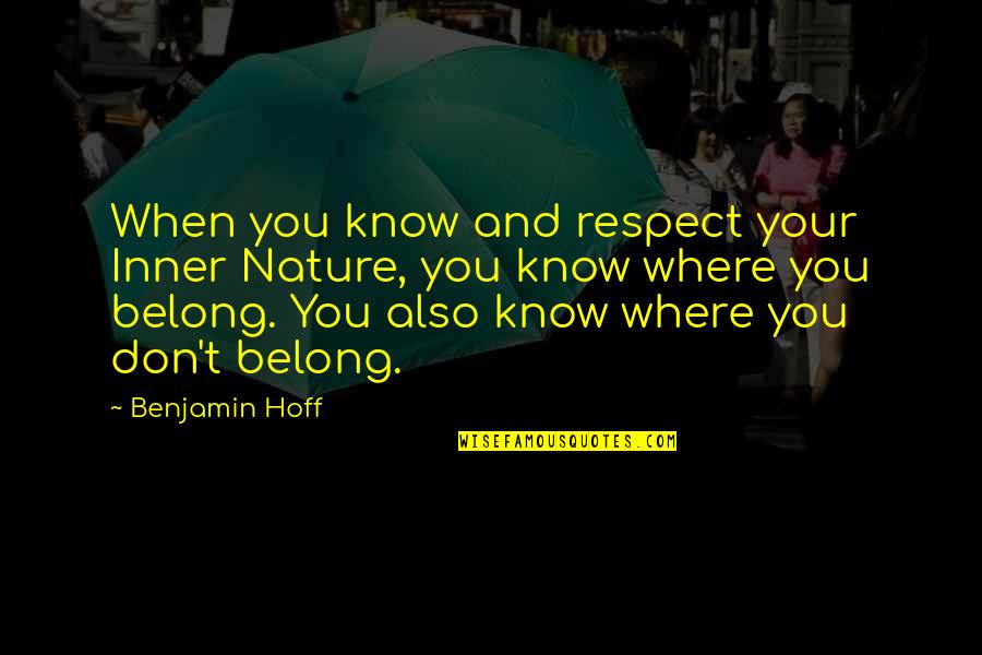 Belonging Quotes By Benjamin Hoff: When you know and respect your Inner Nature,