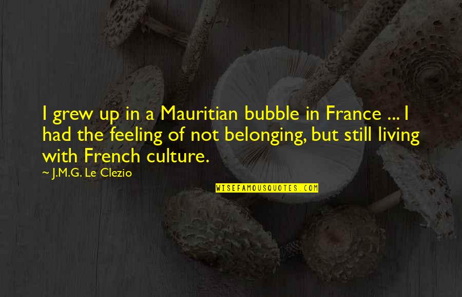 Belonging Quotes By J.M.G. Le Clezio: I grew up in a Mauritian bubble in