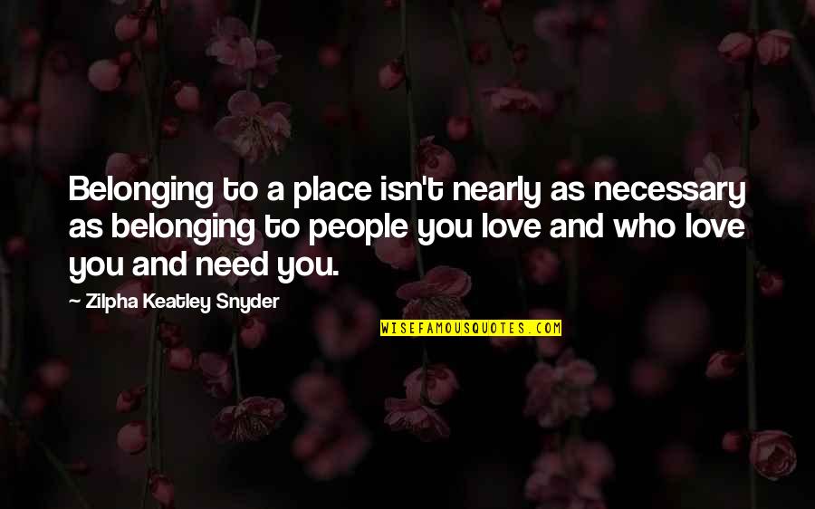 Belonging Quotes By Zilpha Keatley Snyder: Belonging to a place isn't nearly as necessary